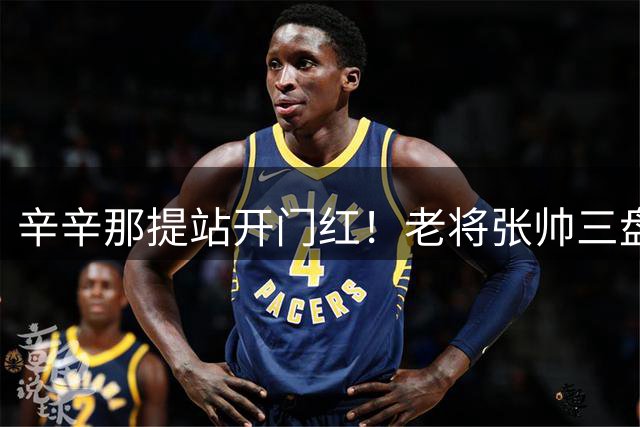 辛辛那提站开门红！老将张帅三盘逆转过关，下轮将战28号种子